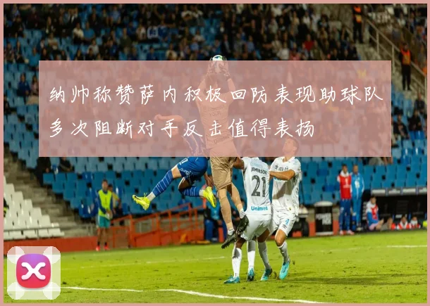 纳帅称赞萨内积极回防表现助球队多次阻断对手反击值得表扬